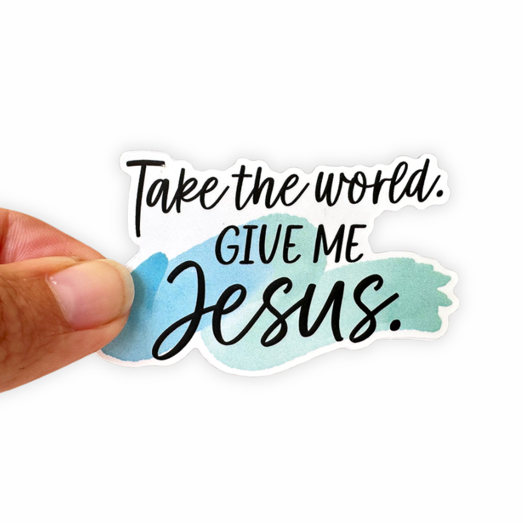 Take The World Give Me Jesus - Christian Sticker